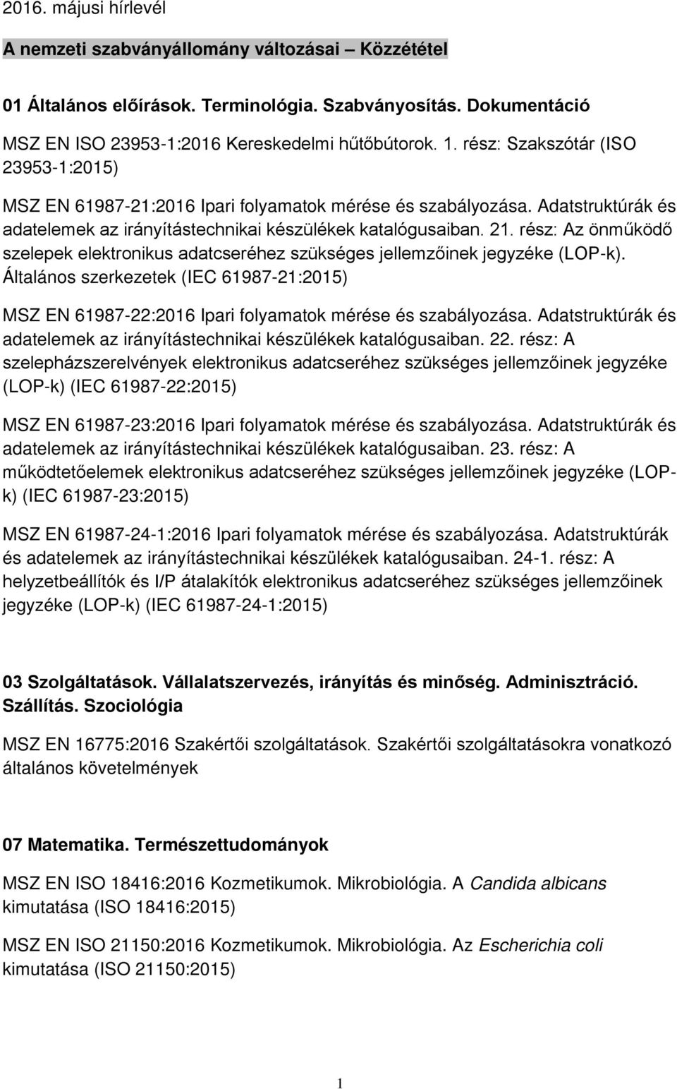 rész: Az önműködő szelepek elektronikus adatcseréhez szükséges jellemzőinek jegyzéke (LOP-k). Általános szerkezetek (IEC 61987-21:2015) MSZ EN 61987-22:2016 Ipari folyamatok mérése és szabályozása.