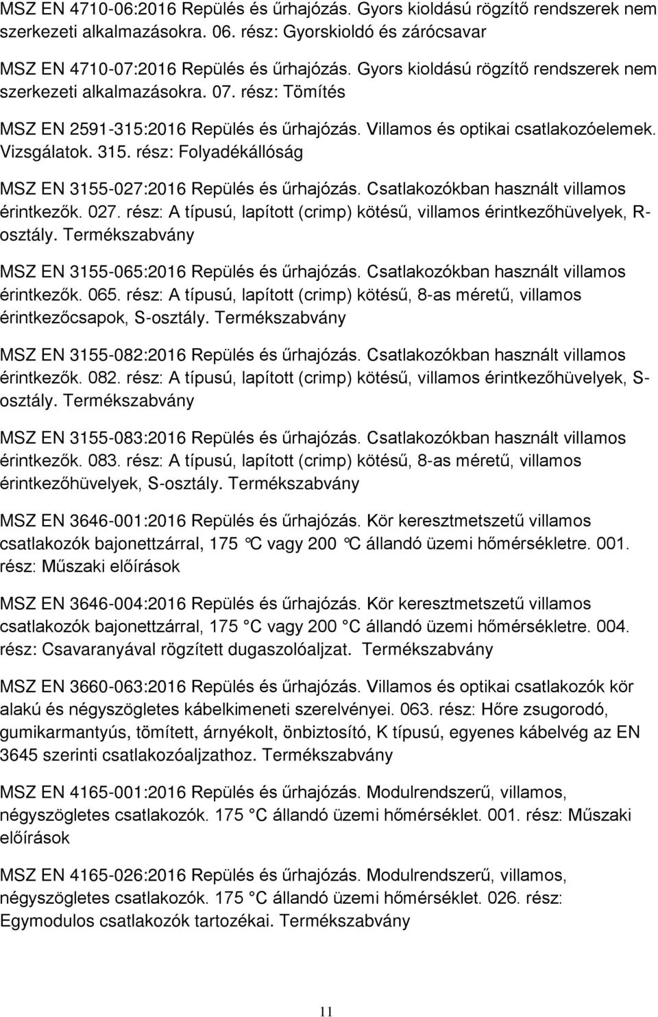 rész: Folyadékállóság MSZ EN 3155-027:2016 Repülés és űrhajózás. Csatlakozókban használt villamos érintkezők. 027. rész: A típusú, lapított (crimp) kötésű, villamos érintkezőhüvelyek, R- osztály.