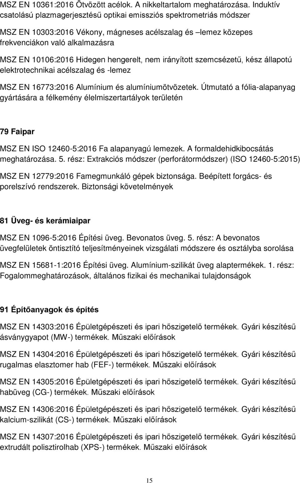 hengerelt, nem irányított szemcsézetű, kész állapotú elektrotechnikai acélszalag és -lemez MSZ EN 16773:2016 Alumínium és alumíniumötvözetek.