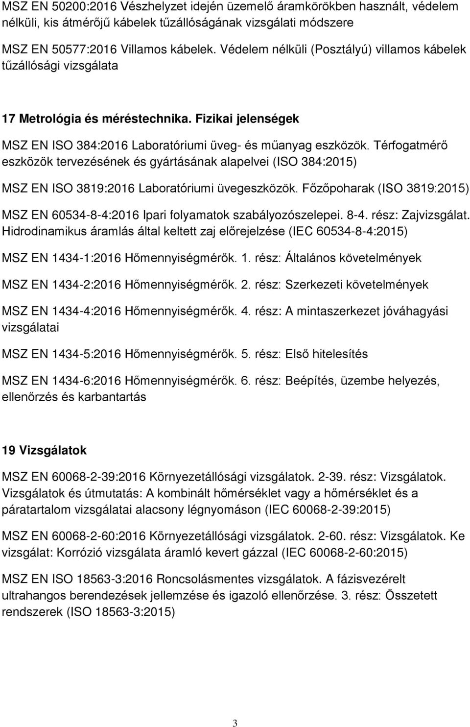 Térfogatmérő eszközök tervezésének és gyártásának alapelvei (ISO 384:2015) MSZ EN ISO 3819:2016 Laboratóriumi üvegeszközök.