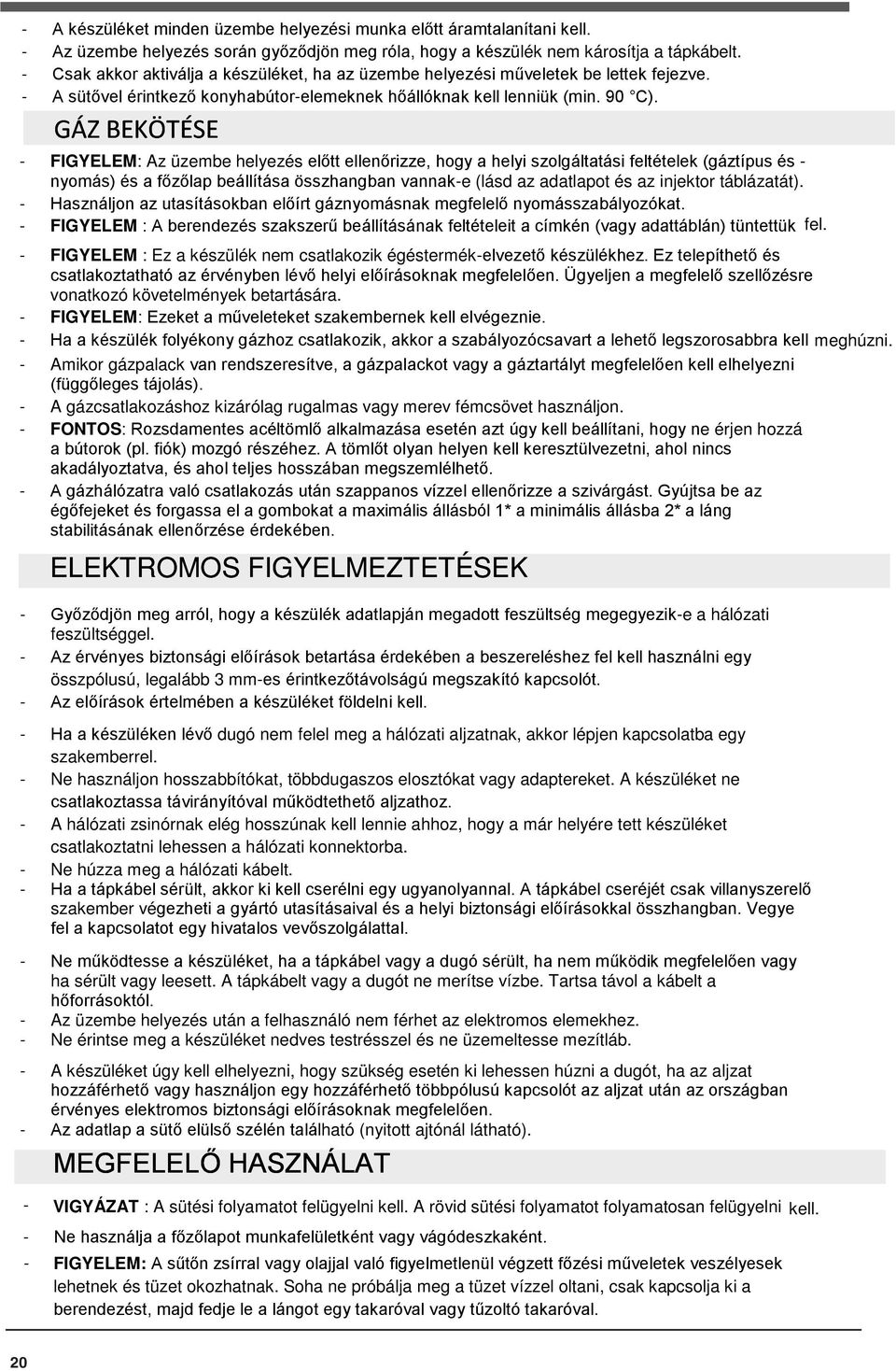 GÁZ BEKÖTÉSE - FIGYELEM: Az üzembe helyezés előtt ellenőrizze, hogy a helyi szolgáltatási feltételek (gáztípus és - nyomás) és a főzőlap beállítása összhangban vannak-e (lásd az adatlapot és az