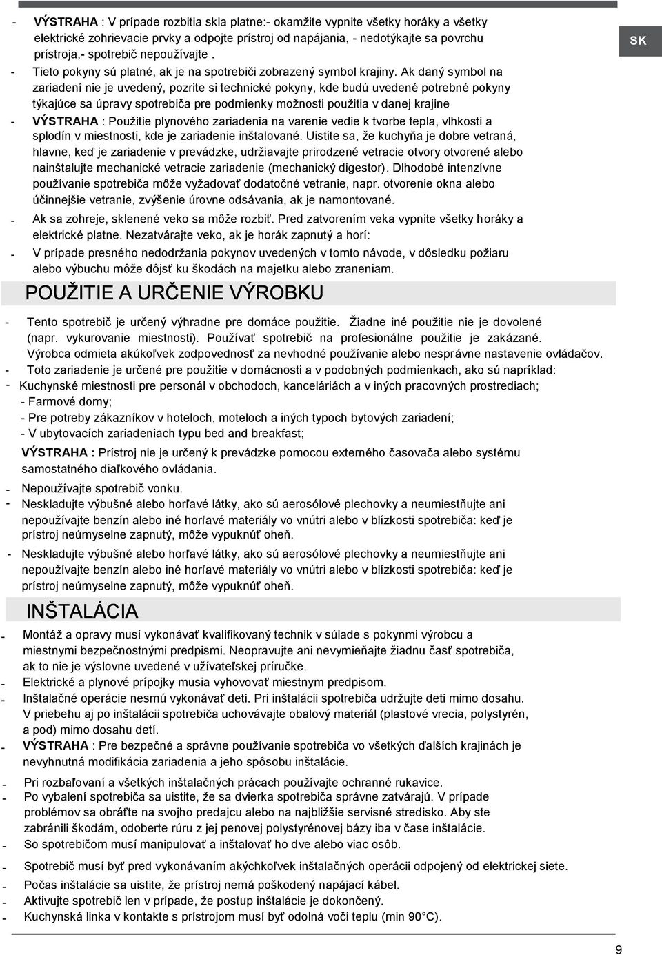 Ak daný symbol na zariadení nie je uvedený, pozrite si technické pokyny, kde budú uvedené potrebné pokyny týkajúce sa úpravy spotrebiča pre podmienky možnosti použitia v danej krajine - VÝSTRAHA :