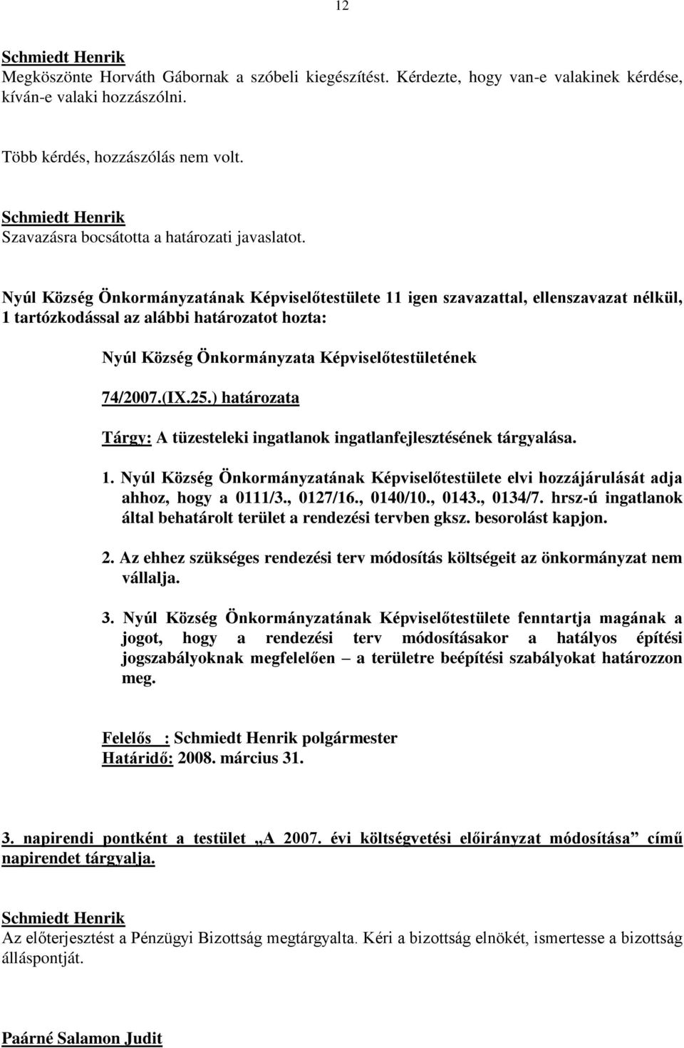 Nyúl Község Önkormányzatának Képviselőtestülete 11 igen szavazattal, ellenszavazat nélkül, 1 tartózkodással az alábbi határozatot hozta: Nyúl Község Önkormányzata Képviselőtestületének 74/2007.(IX.25.