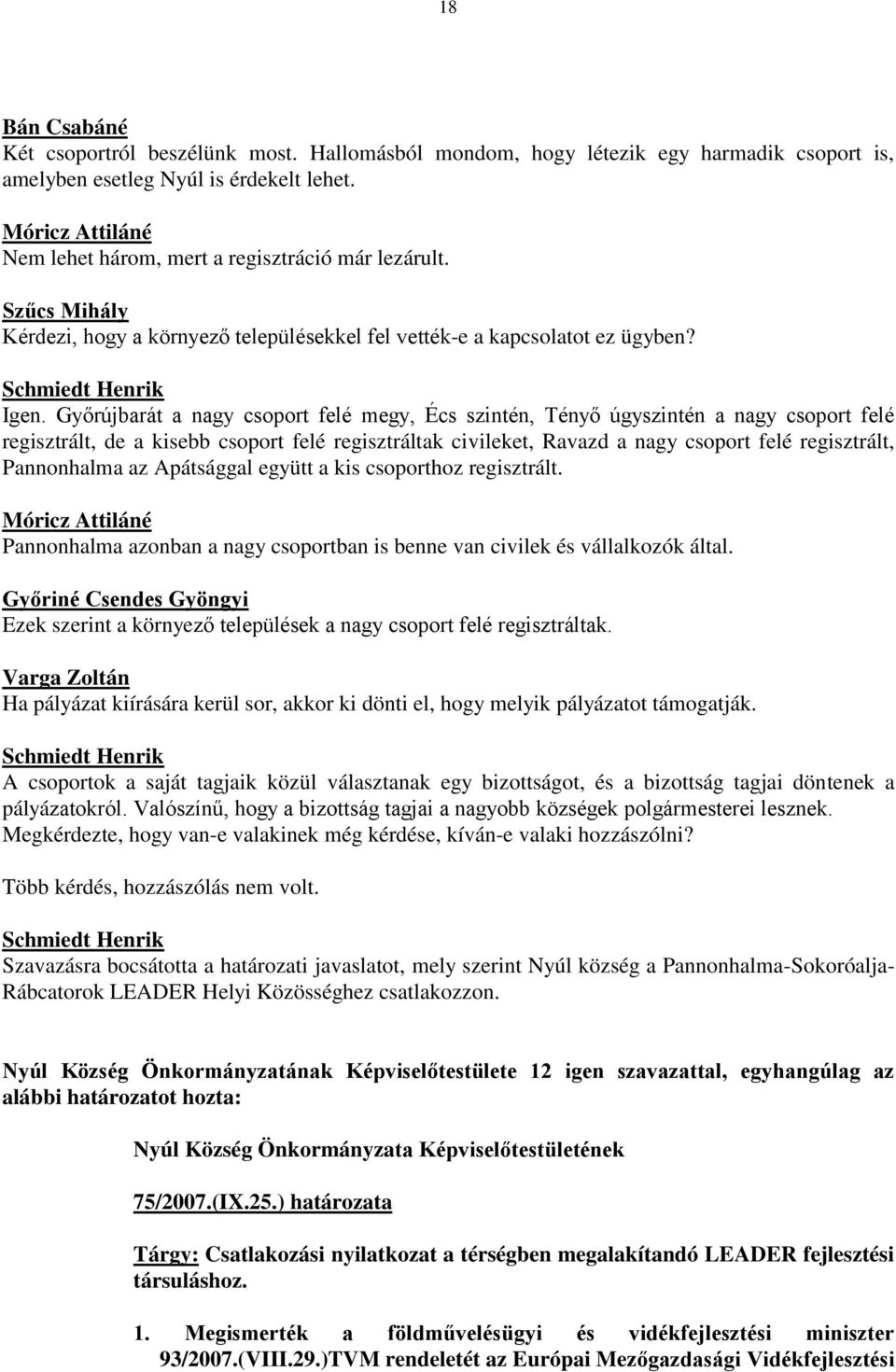 Győrújbarát a nagy csoport felé megy, Écs szintén, Tényő úgyszintén a nagy csoport felé regisztrált, de a kisebb csoport felé regisztráltak civileket, Ravazd a nagy csoport felé regisztrált,