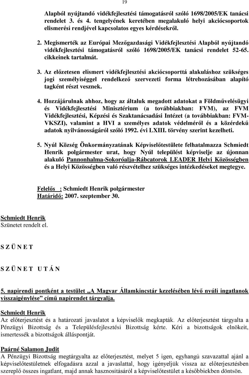 Megismerték az Európai Mezőgazdasági Vidékfejlesztési Alapból nyújtandó vidékfejlesztési támogatásról szóló 1698/2005/EK tanácsi rendelet 52-65. cikkeinek tartalmát. 3.