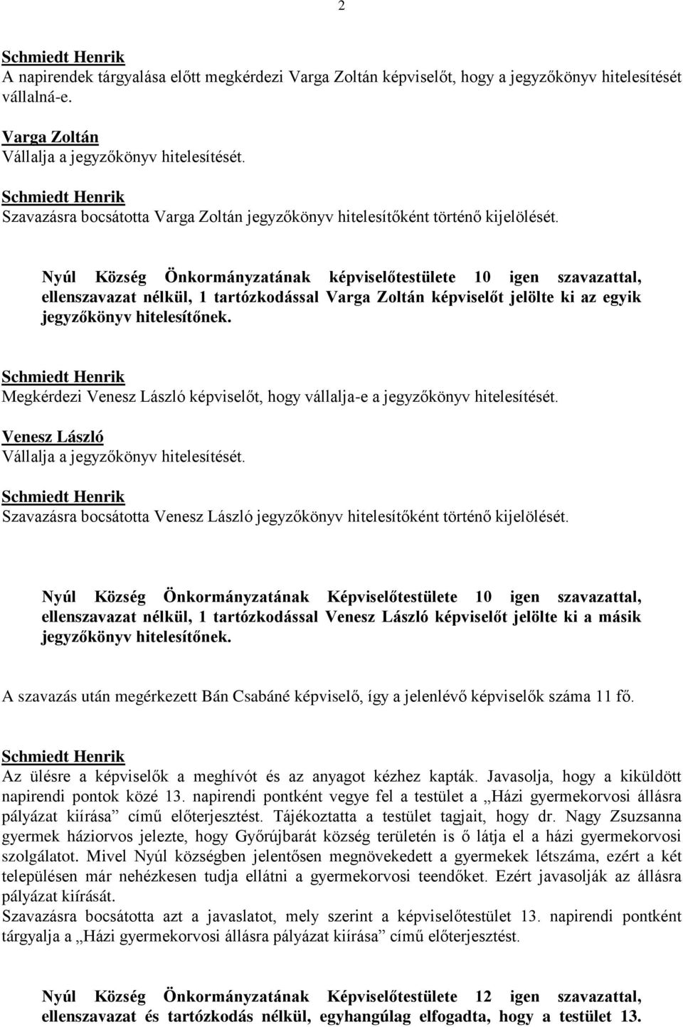 Nyúl Község Önkormányzatának képviselőtestülete 10 igen szavazattal, ellenszavazat nélkül, 1 tartózkodással Varga Zoltán képviselőt jelölte ki az egyik jegyzőkönyv hitelesítőnek.