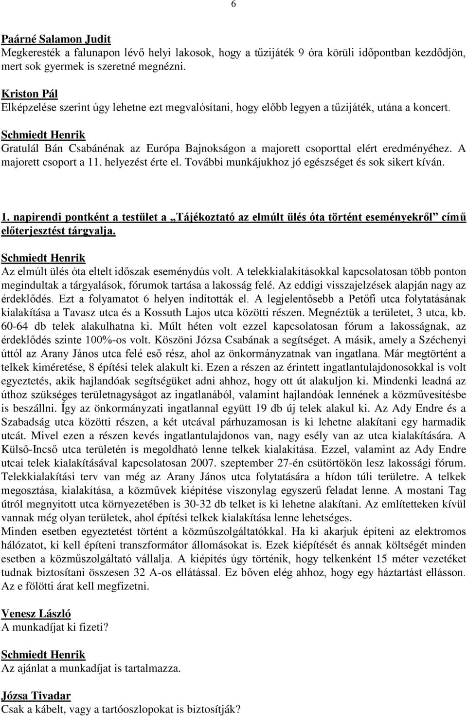 A majorett csoport a 11. helyezést érte el. További munkájukhoz jó egészséget és sok sikert kíván. 1. napirendi pontként a testület a Tájékoztató az elmúlt ülés óta történt eseményekről című előterjesztést tárgyalja.