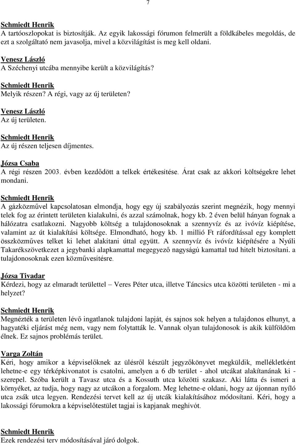 Józsa Csaba A régi részen 2003. évben kezdődött a telkek értékesítése. Árat csak az akkori költségekre lehet mondani.