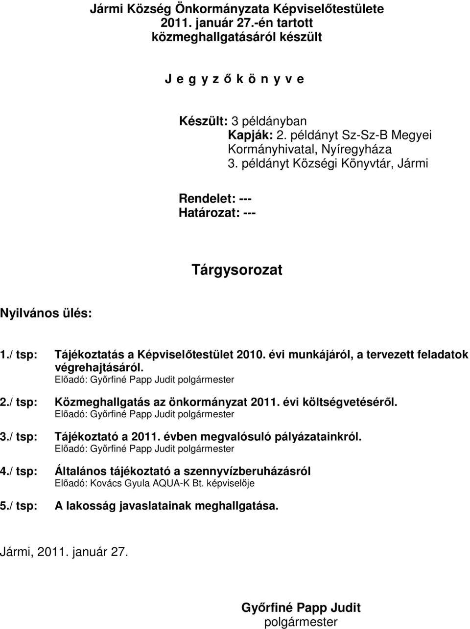 évi munkájáról, a tervezett feladatok végrehajtásáról. Előadó: Győrfiné Papp Judit polgármester 2./ tsp: Közmeghallgatás az önkormányzat 2011. évi költségvetéséről.