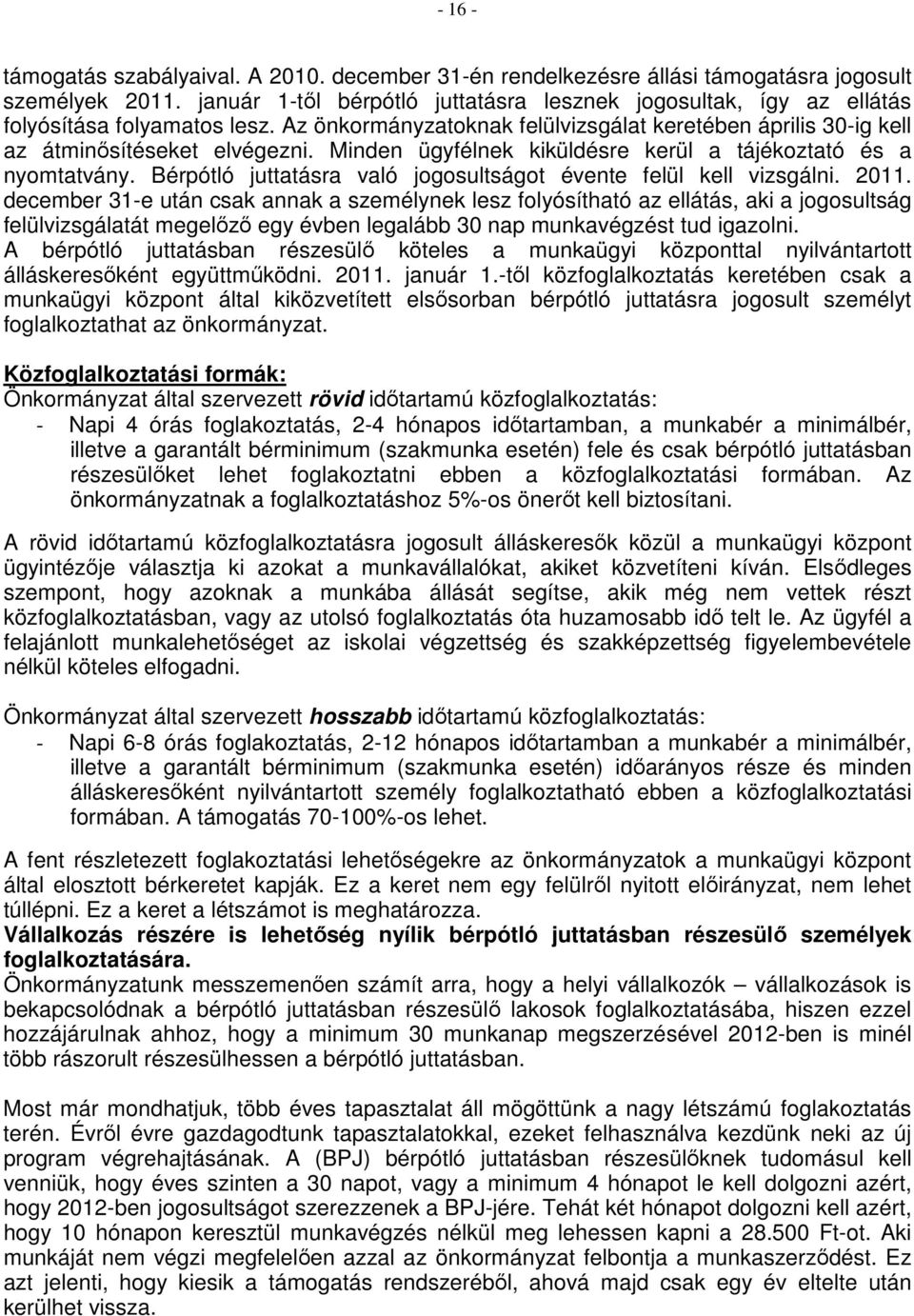 Minden ügyfélnek kiküldésre kerül a tájékoztató és a nyomtatvány. Bérpótló juttatásra való jogosultságot évente felül kell vizsgálni. 2011.