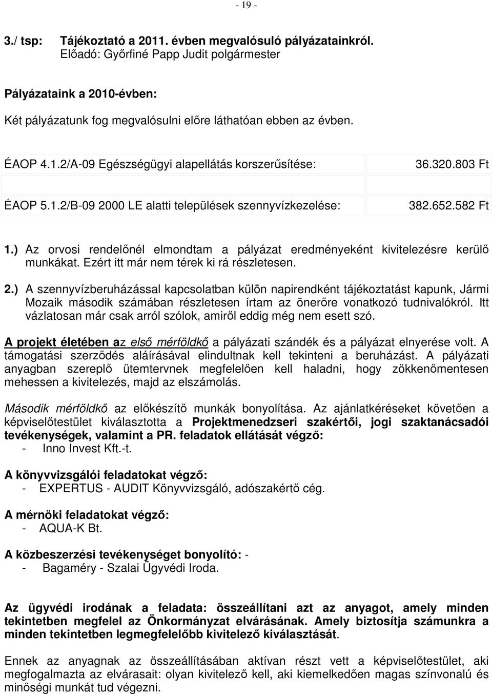 803 Ft ÉAOP 5.1.2/B-09 2000 LE alatti települések szennyvízkezelése: 382.652.582 Ft 1.) Az orvosi rendelőnél elmondtam a pályázat eredményeként kivitelezésre kerülő munkákat.