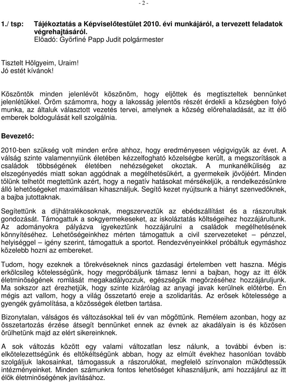 Öröm számomra, hogy a lakosság jelentős részét érdekli a községben folyó munka, az általuk választott vezetés tervei, amelynek a község előrehaladását, az itt élő emberek boldogulását kell szolgálnia.