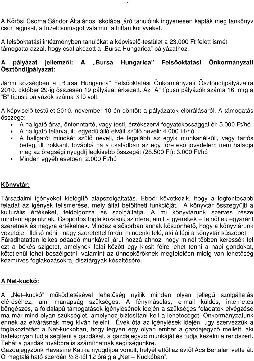 A pályázat jellemzői: A Bursa Hungarica Felsőoktatási Önkormányzati Ösztöndíjpályázat: Jármi községben a Bursa Hungarica Felsőoktatási Önkormányzati Ösztöndíjpályázatra 2010.