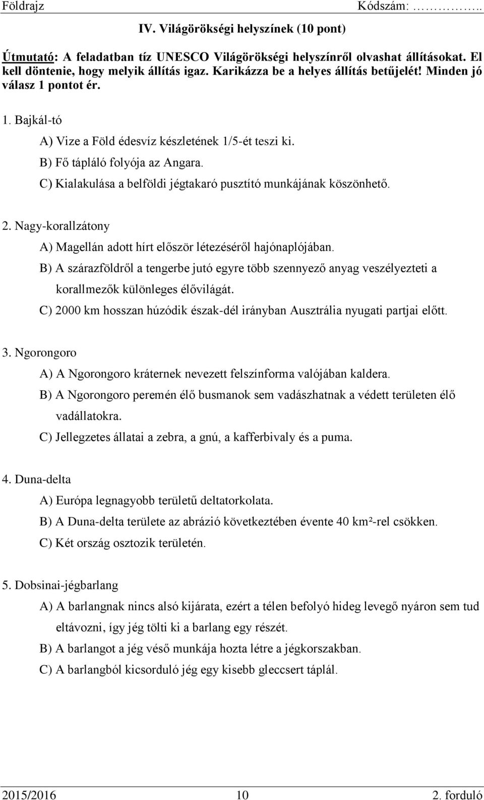 C) Kialakulása a belföldi jégtakaró pusztító munkájának köszönhető. 2. Nagy-korallzátony A) Magellán adott hírt először létezéséről hajónaplójában.