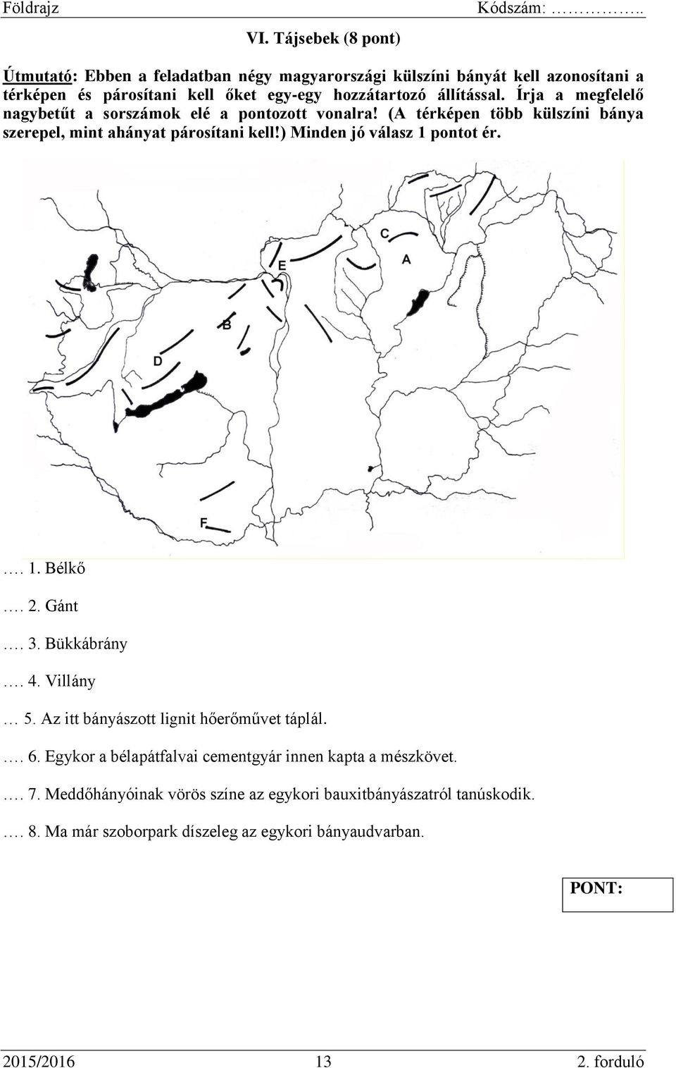 ) Minden jó válasz 1 pontot ér.. 1. Bélkő. 2. Gánt. 3. Bükkábrány. 4. Villány 5. Az itt bányászott lignit hőerőművet táplál.. 6.