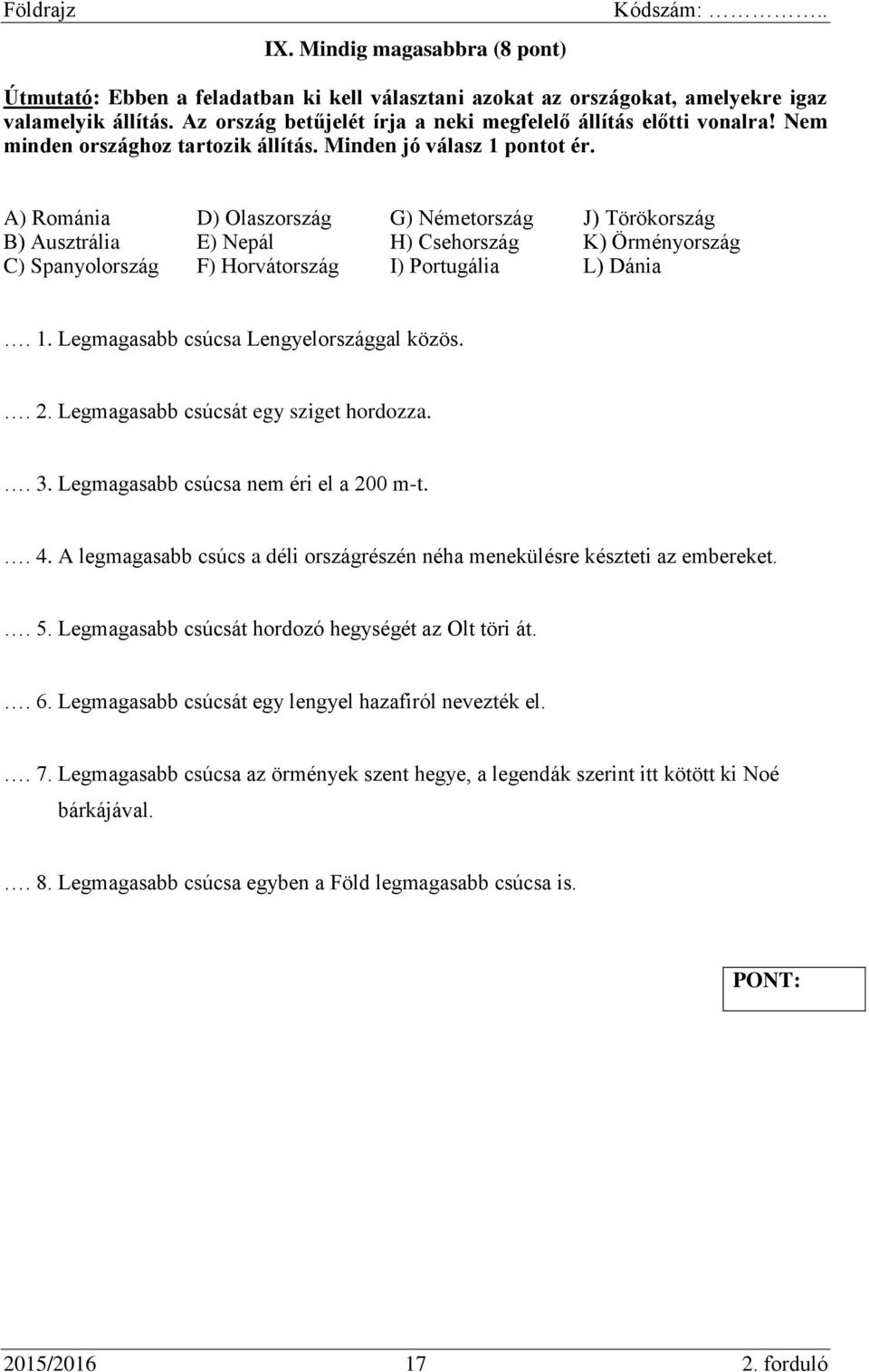 A) Románia D) Olaszország G) Németország J) Törökország B) Ausztrália E) Nepál H) Csehország K) Örményország C) Spanyolország F) Horvátország I) Portugália L) Dánia. 1.