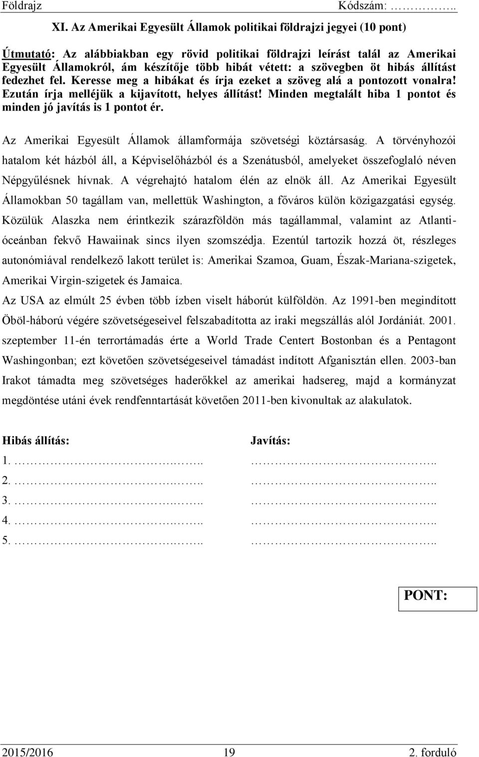 Minden megtalált hiba 1 pontot és minden jó javítás is 1 pontot ér. Az Amerikai Egyesült Államok államformája szövetségi köztársaság.