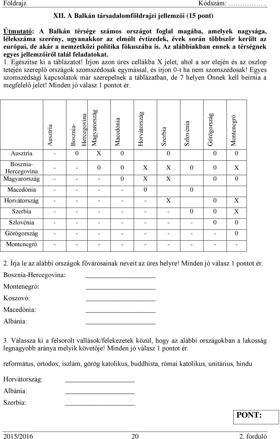 került az európai, de akár a nemzetközi politika fókuszába is. Az alábbiakban ennek a térségnek egyes jellemzőiről talál feladatokat. 1. Egészítse ki a táblázatot!