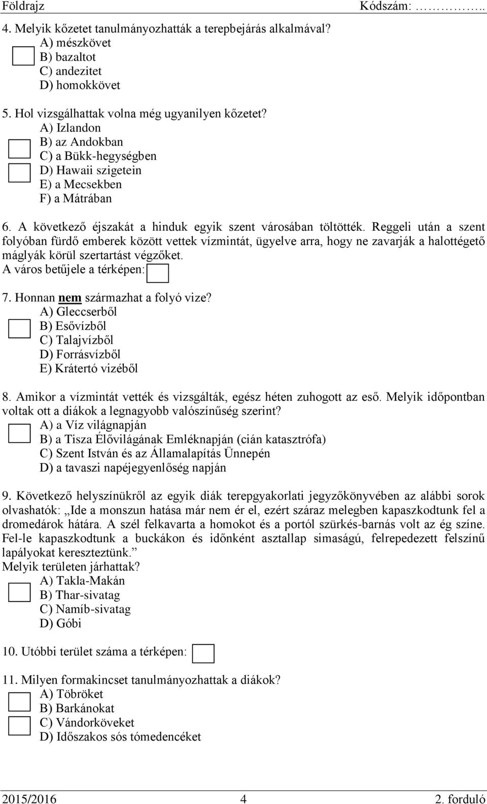 Reggeli után a szent folyóban fürdő emberek között vettek vízmintát, ügyelve arra, hogy ne zavarják a halottégető máglyák körül szertartást végzőket. A város betűjele a térképen:.. 7.