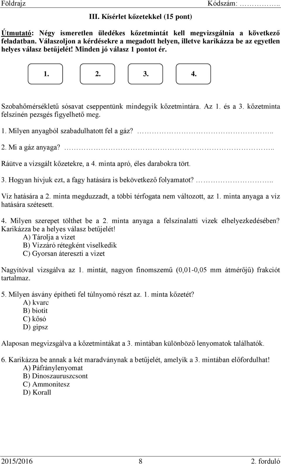 Szobahőmérsékletű sósavat cseppentünk mindegyik kőzetmintára. Az 1. és a 3. kőzetminta felszínén pezsgés figyelhető meg. 1. Milyen anyagból szabadulhatott fel a gáz?.. 2. Mi a gáz anyaga?