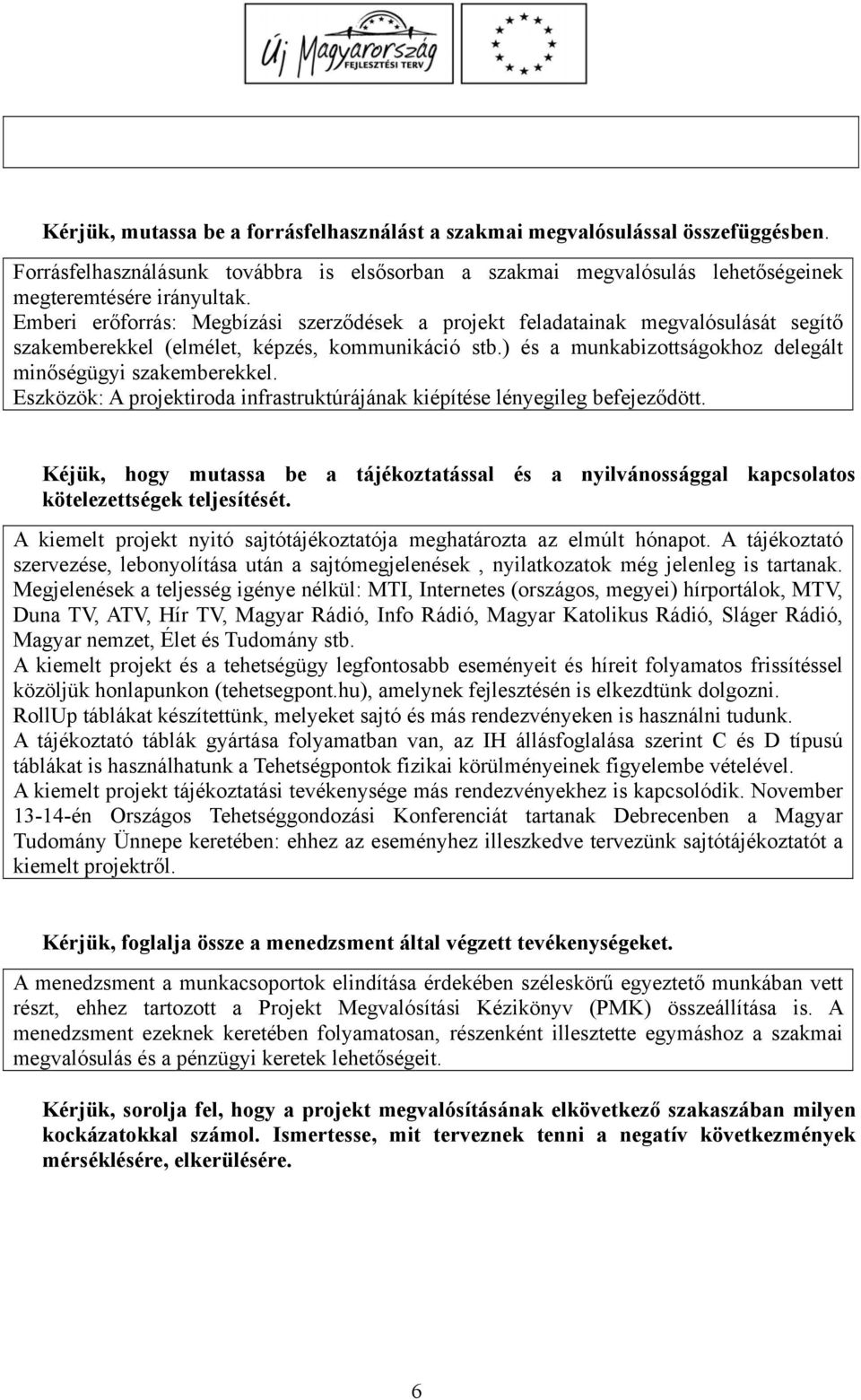 Eszközök: A projektiroda infrastruktúrájának kiépítése lényegileg befejeződött. Kéjük, hogy mutassa be a tájékoztatással és a nyilvánossággal kapcsolatos kötelezettségek teljesítését.