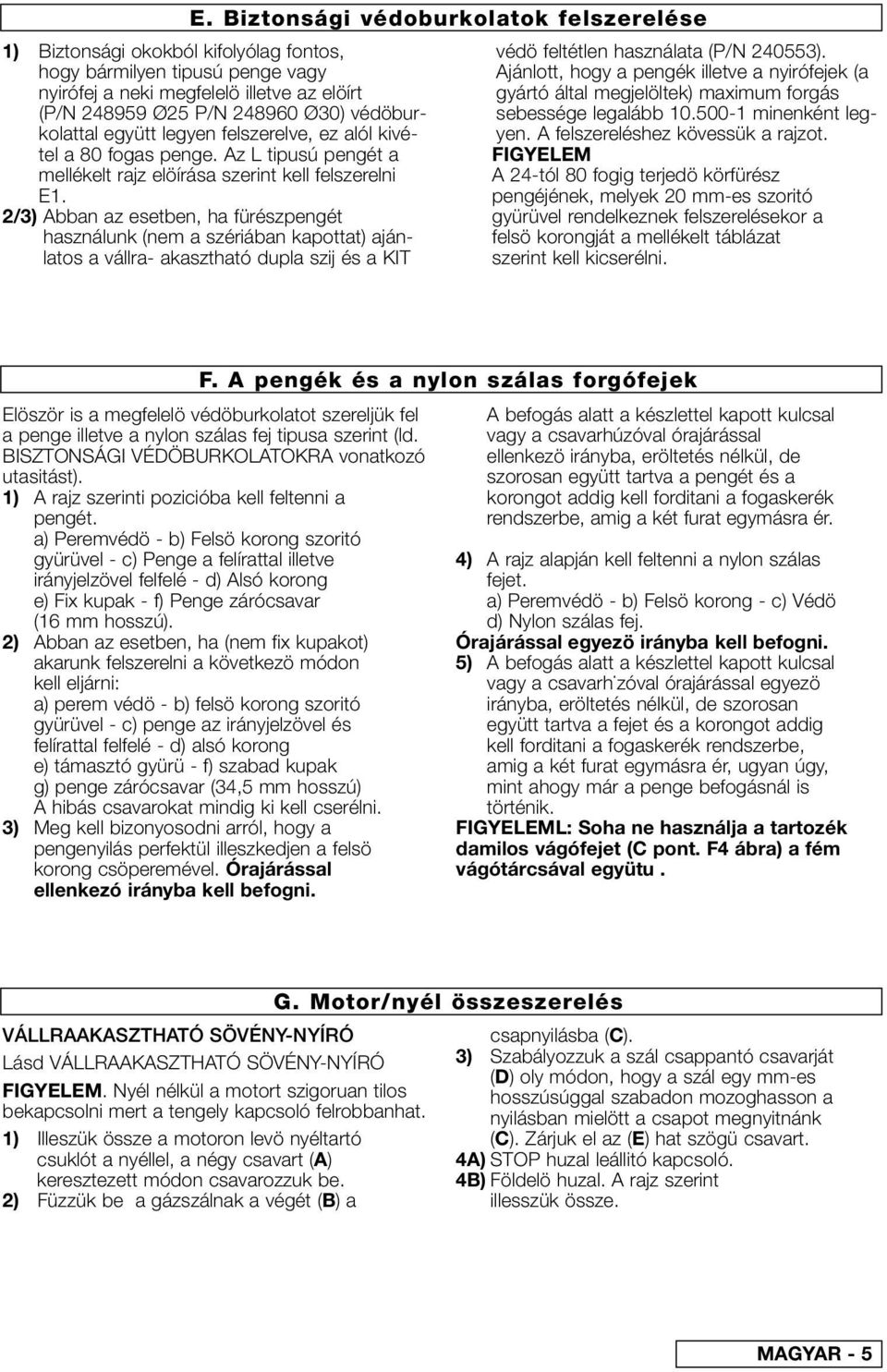 2/3) Abban az esetben, ha fürészpengét használunk (nem a szériában kapottat) ajánlatos a vállra- akasztható dupla szij és a KIT védö feltétlen használata (P/N 240553).