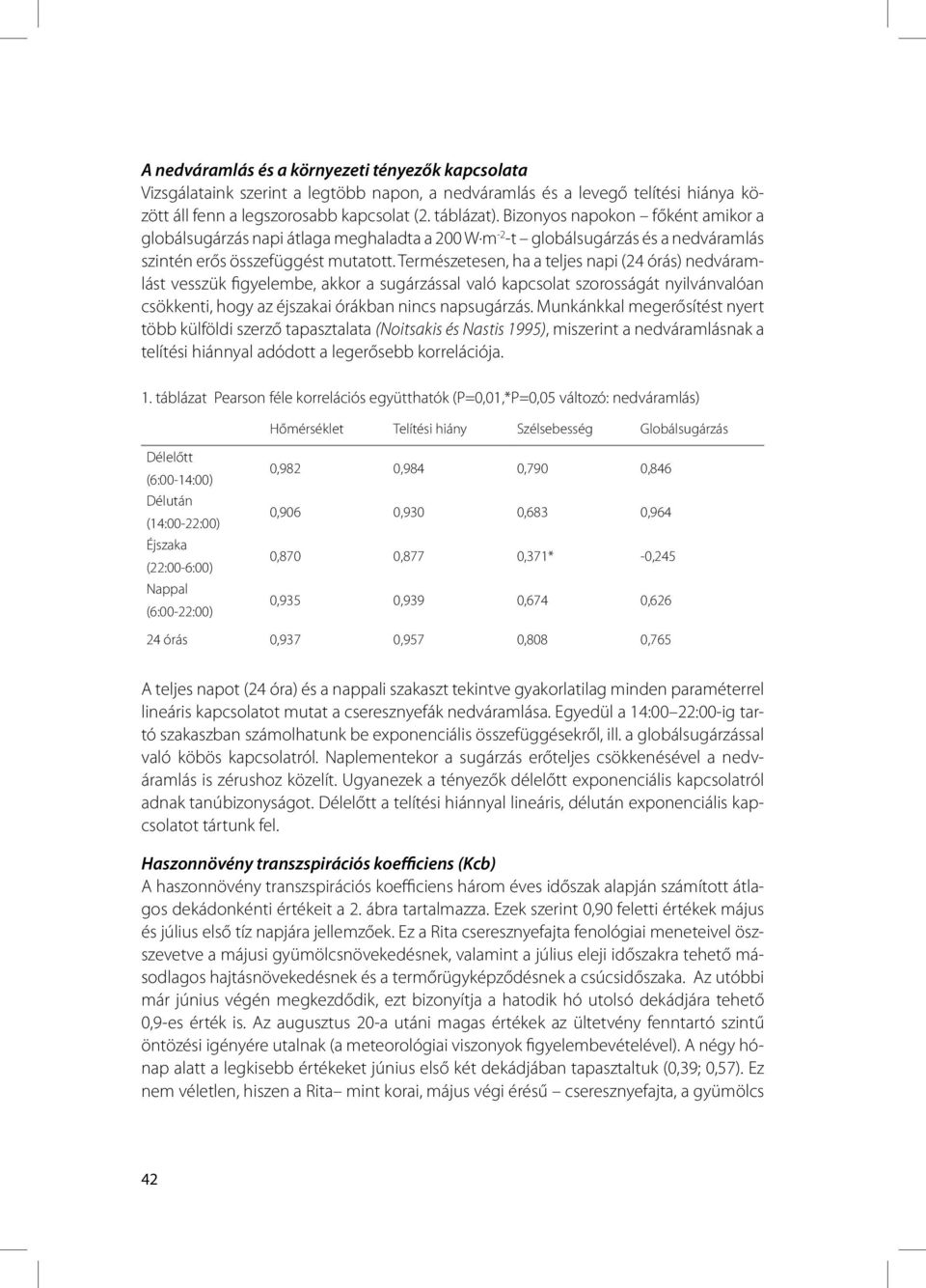 Természetesen, ha a teljes napi (24 órás) nedváramlást vesszük figyelembe, akkor a sugárzással való kapcsolat szorosságát nyilvánvalóan csökkenti, hogy az éjszakai órákban nincs napsugárzás.