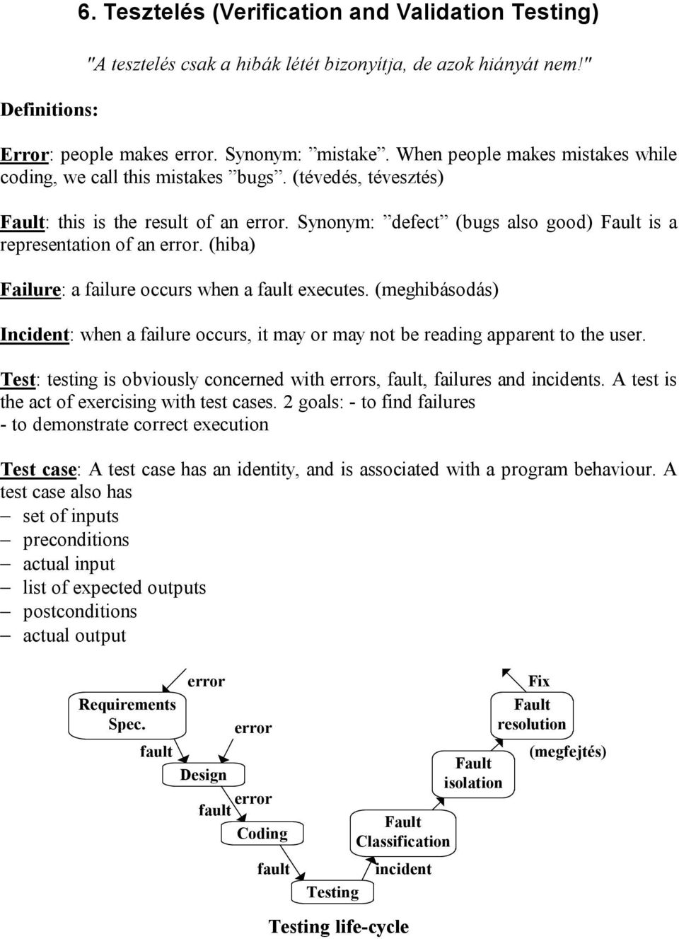 (hiba) Failure: a failure occurs when a fault executes. (meghibásodás) Incident: when a failure occurs, it may or may not be reading apparent to the user.