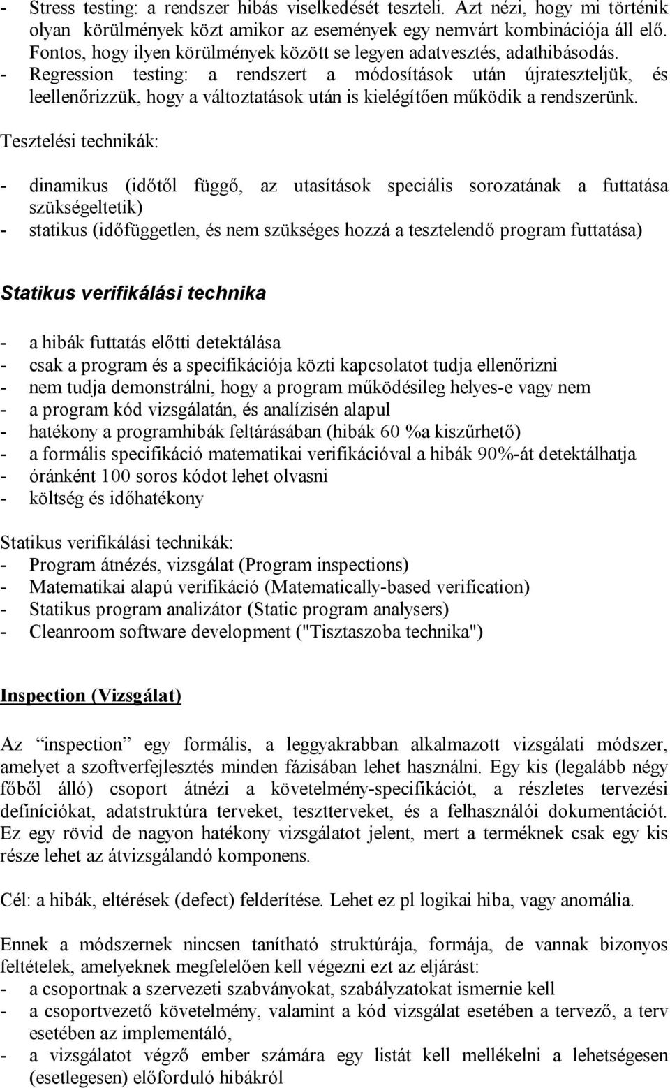 - Regression testing: a rendszert a módosítások után újrateszteljük, és leellenőrizzük, hogy a változtatások után is kielégítően működik a rendszerünk.