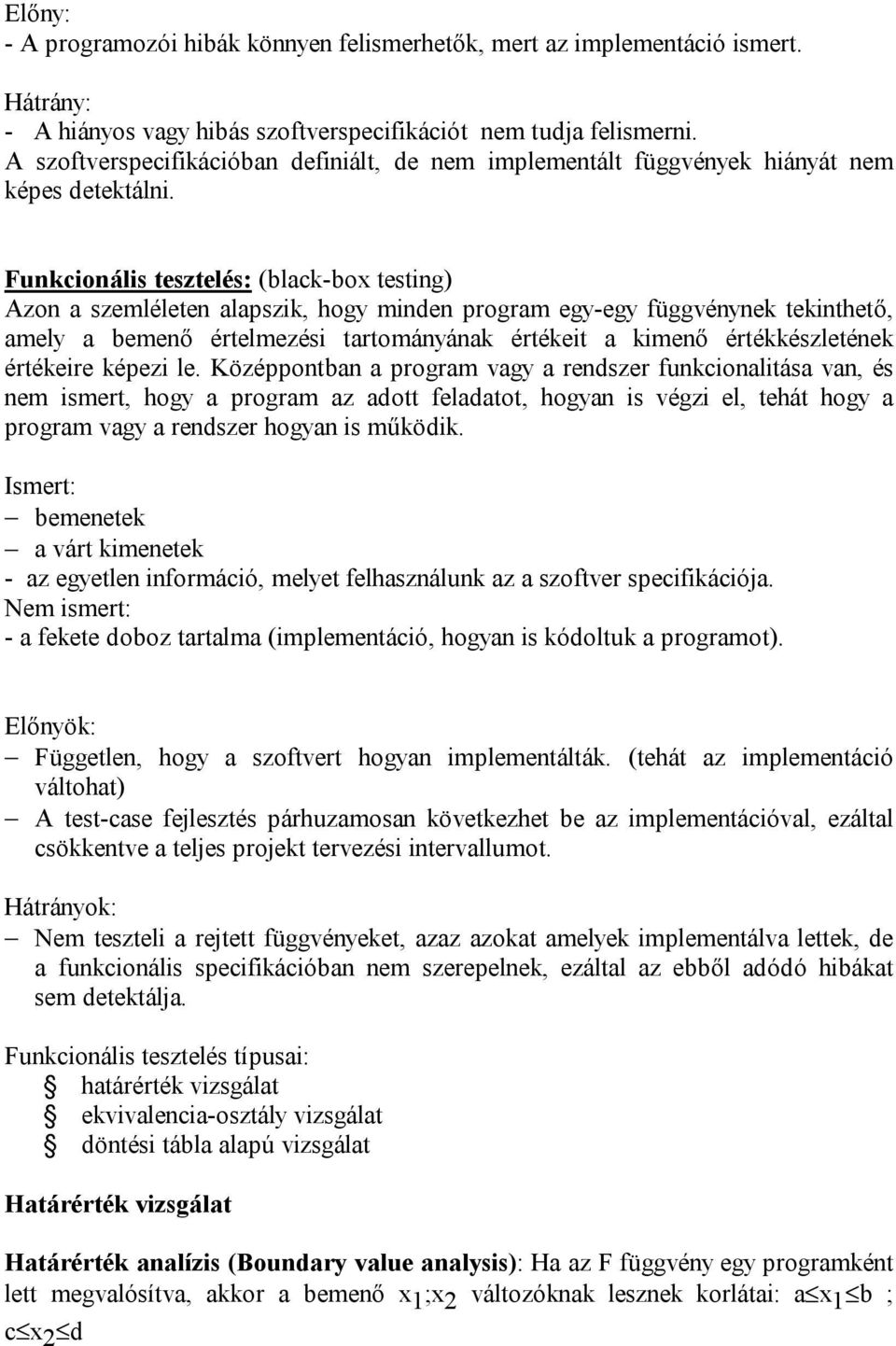 Funkcionális tesztelés: (black-box testing) Azon a szemléleten alapszik, hogy minden program egy-egy függvénynek tekinthető, amely a bemenő értelmezési tartományának értékeit a kimenő