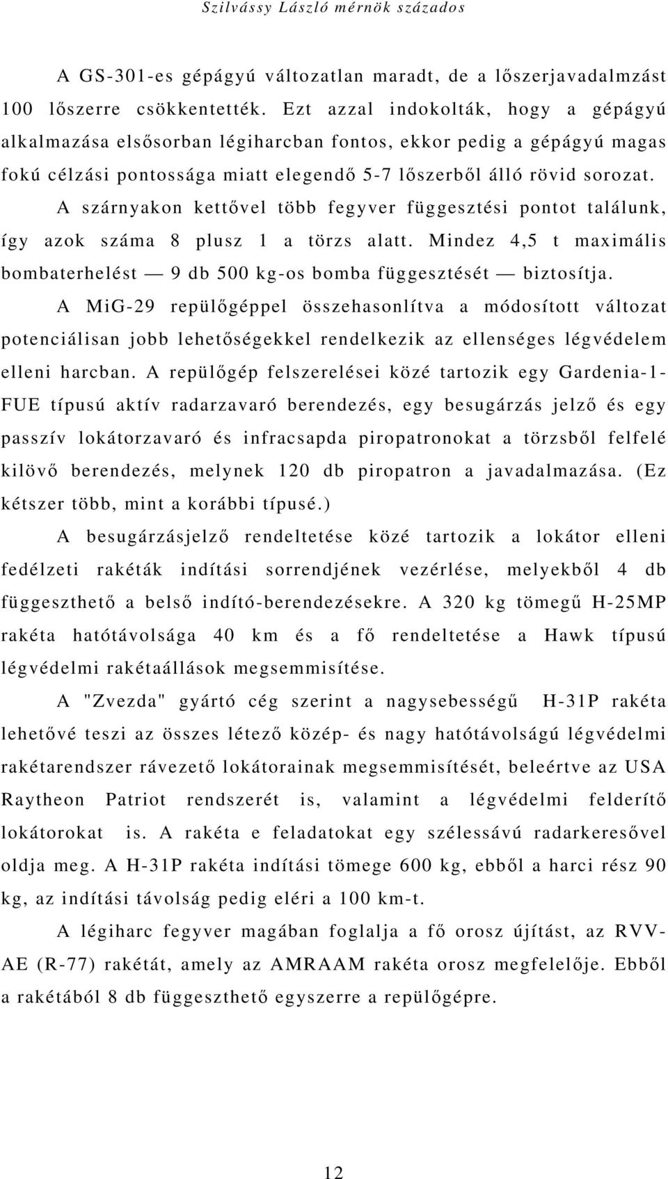 A szárnyakon kettővel több fegyver függesztési pontot találunk, így azok száma 8 plusz 1 a törzs alatt. Mindez 4,5 t maximális bombaterhelést 9 db 500 kg-os bomba függesztését biztosítja.