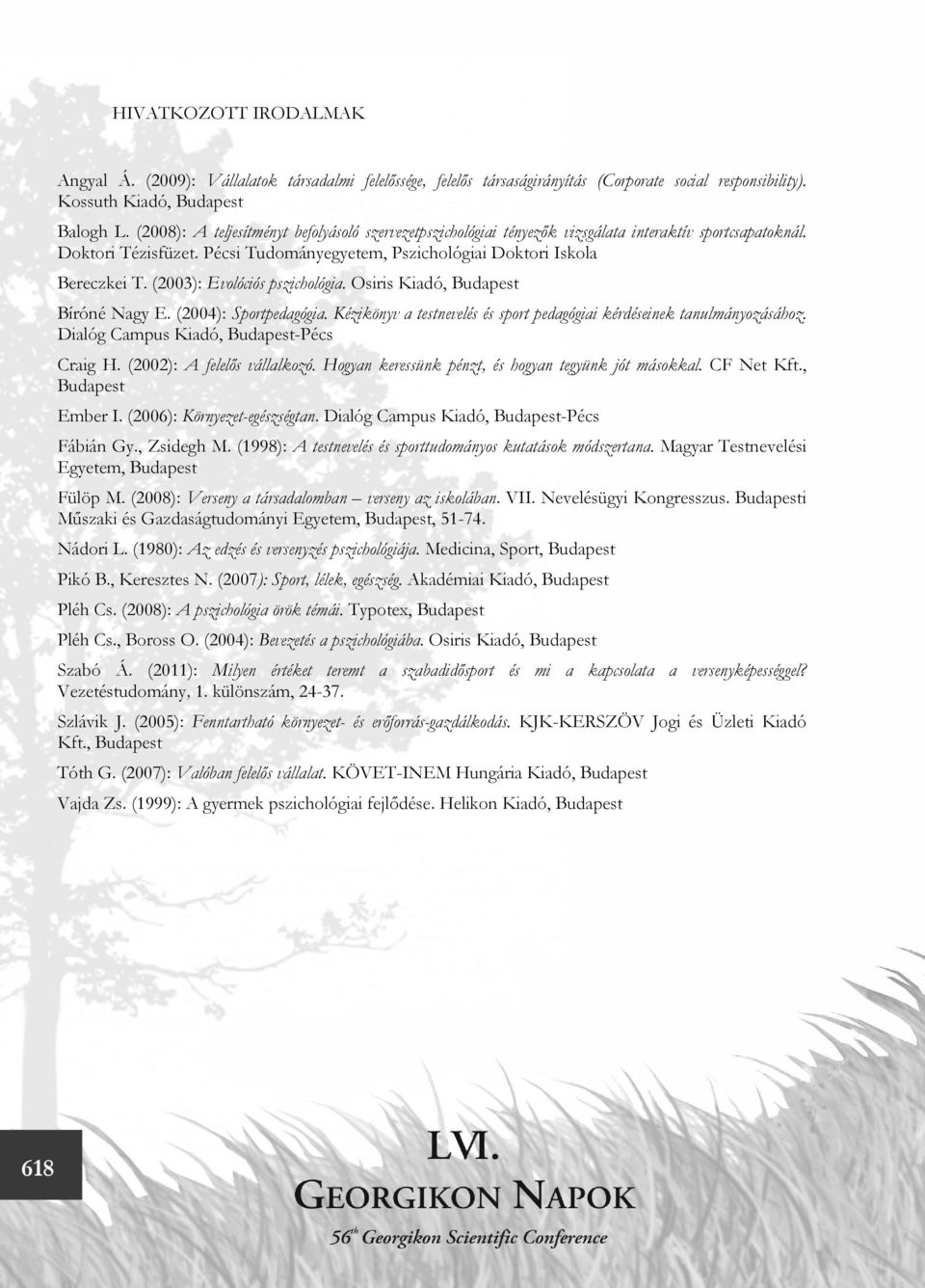 (2003): Evolóciós pszichológia. Osiris Kiadó, Budapest Bíróné Nagy E. (2004): Sportpedagógia. Kézikönyv a testnevelés és sport pedagógiai kérdéseinek tanulmányozásához.