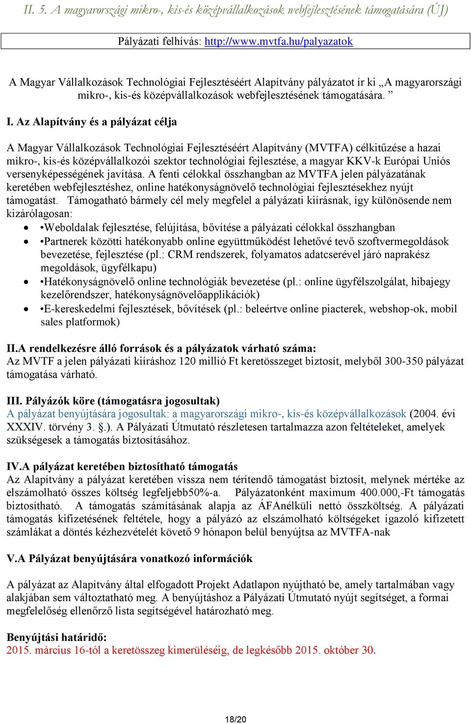 Az Alapítvány és a pályázat célja A Magyar Vállalkozások Technológiai Fejlesztéséért Alapítvány (MVTFA) célkitűzése a hazai mikro-, kis-és középvállalkozói szektor technológiai fejlesztése, a magyar