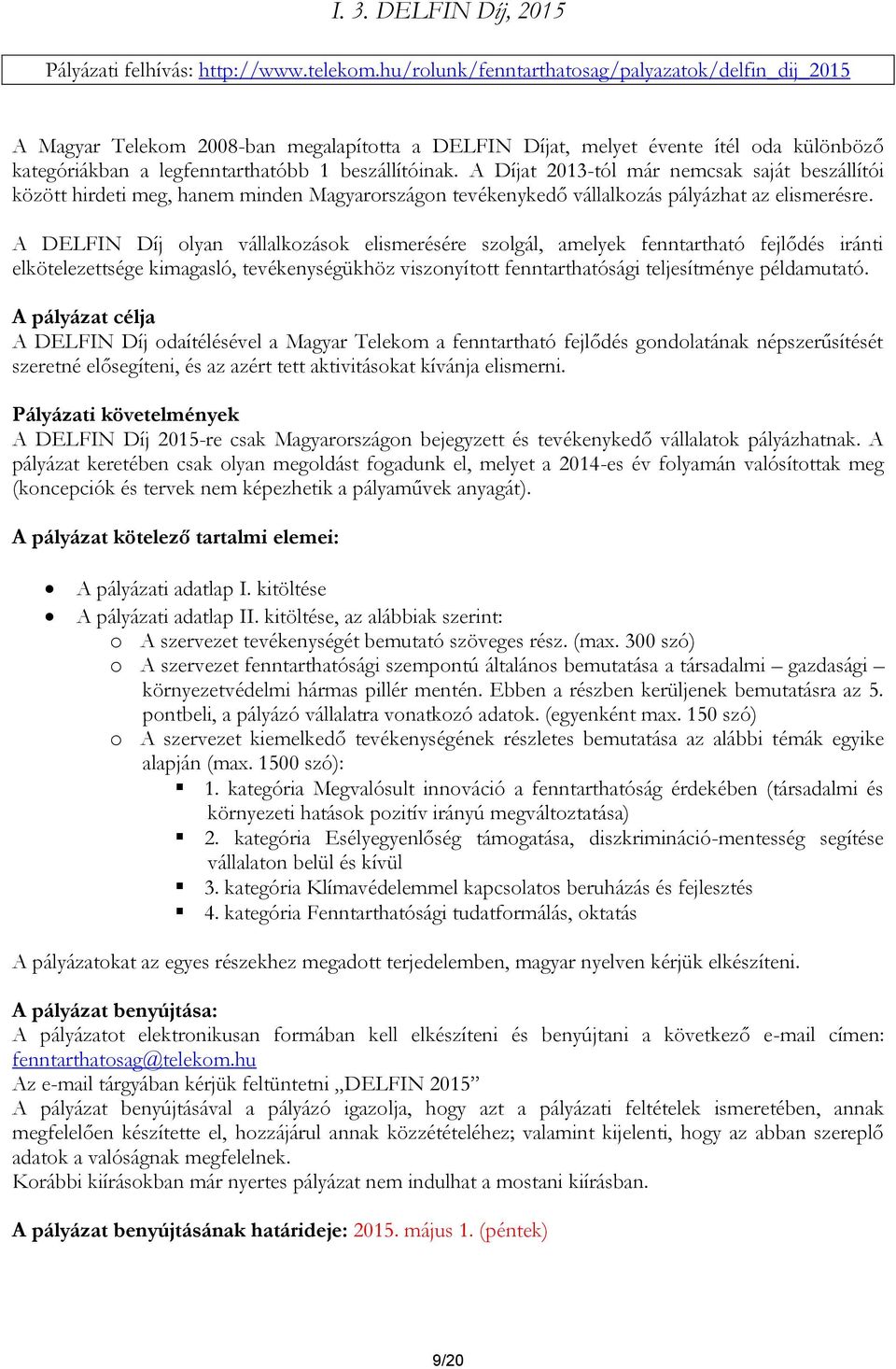 A Díjat 2013-tól már nemcsak saját beszállítói között hirdeti meg, hanem minden Magyarországon tevékenykedő vállalkozás pályázhat az elismerésre.