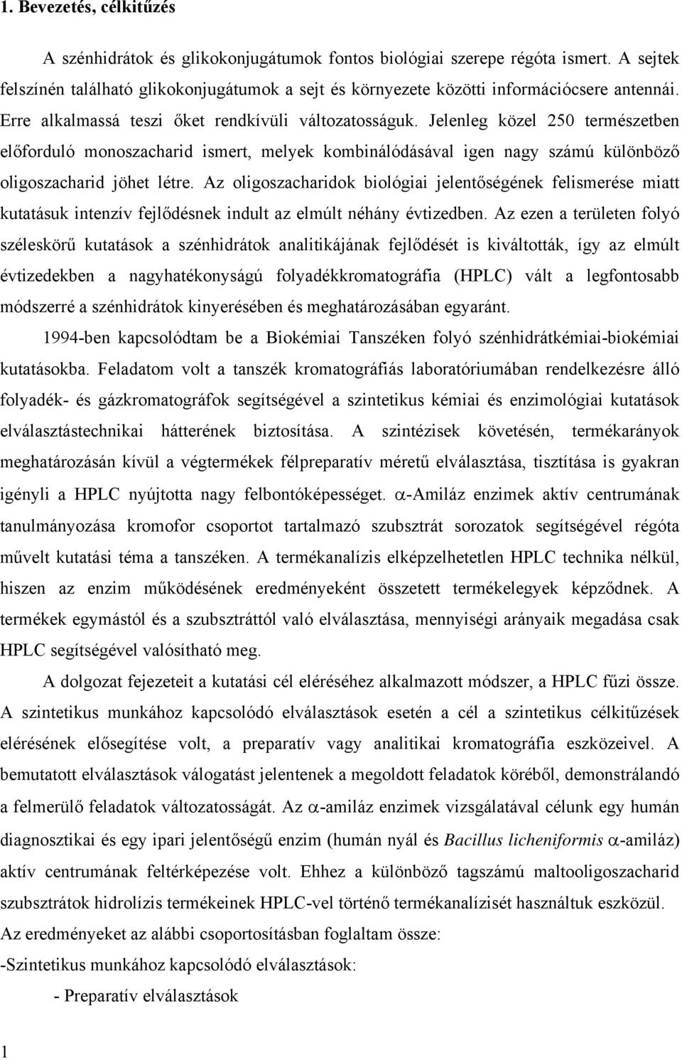 Jelenleg közel 25 természetben előforduló monoszacharid ismert, melyek kombinálódásával igen nagy számú különböző oligoszacharid jöhet létre.