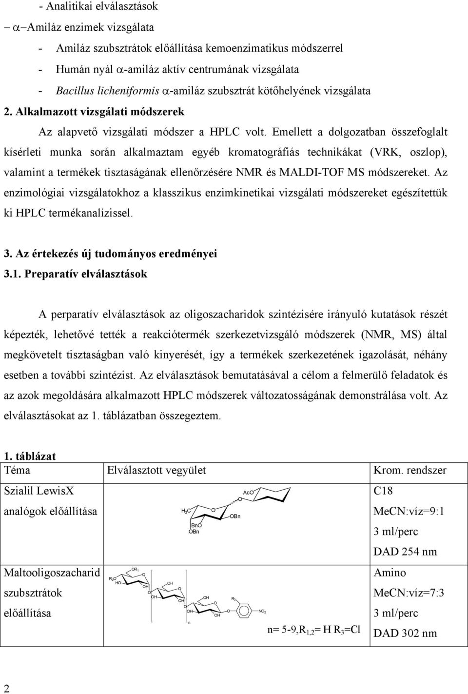 Emellett a dolgozatban összefoglalt kísérleti munka során alkalmaztam egyéb kromatográfiás technikákat (VRK, oszlop), valamint a termékek tisztaságának ellenőrzésére NMR és MALDI-TF MS módszereket.