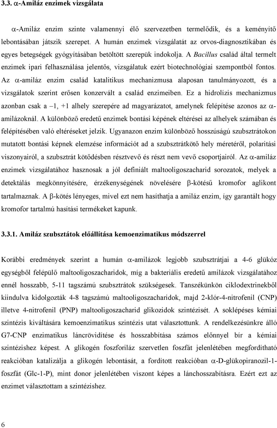 A Bacillus család által termelt enzimek ipari felhasználása jelentős, vizsgálatuk ezért biotechnológiai szempontból fontos.