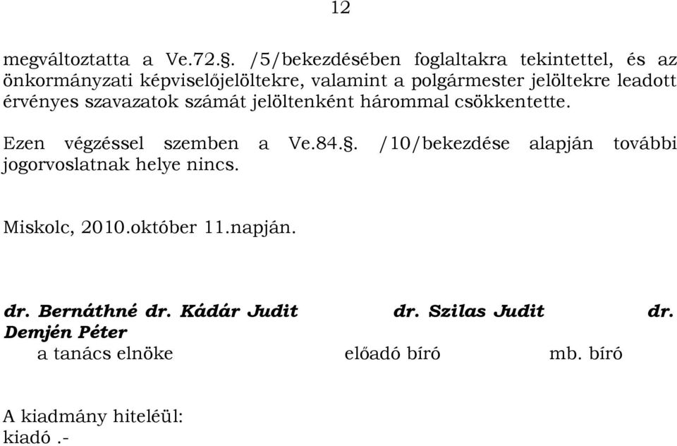 jelöltekre leadott érvényes szavazatok számát jelöltenként hárommal csökkentette. Ezen végzéssel szemben a Ve.84.