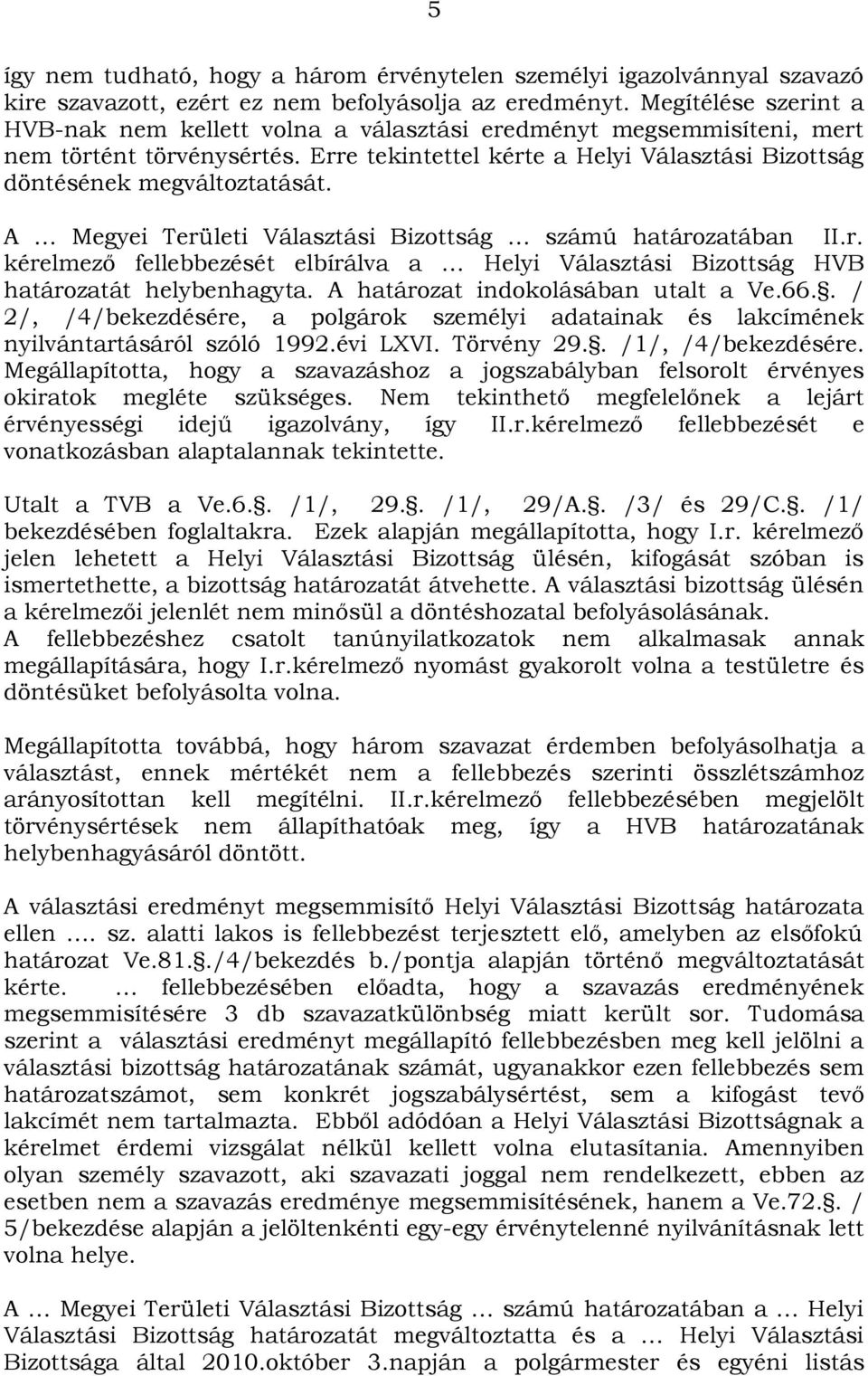 A Megyei Területi Választási Bizottság számú határozatában II.r. kérelmező fellebbezését elbírálva a Helyi Választási Bizottság HVB határozatát helybenhagyta. A határozat indokolásában utalt a Ve.66.