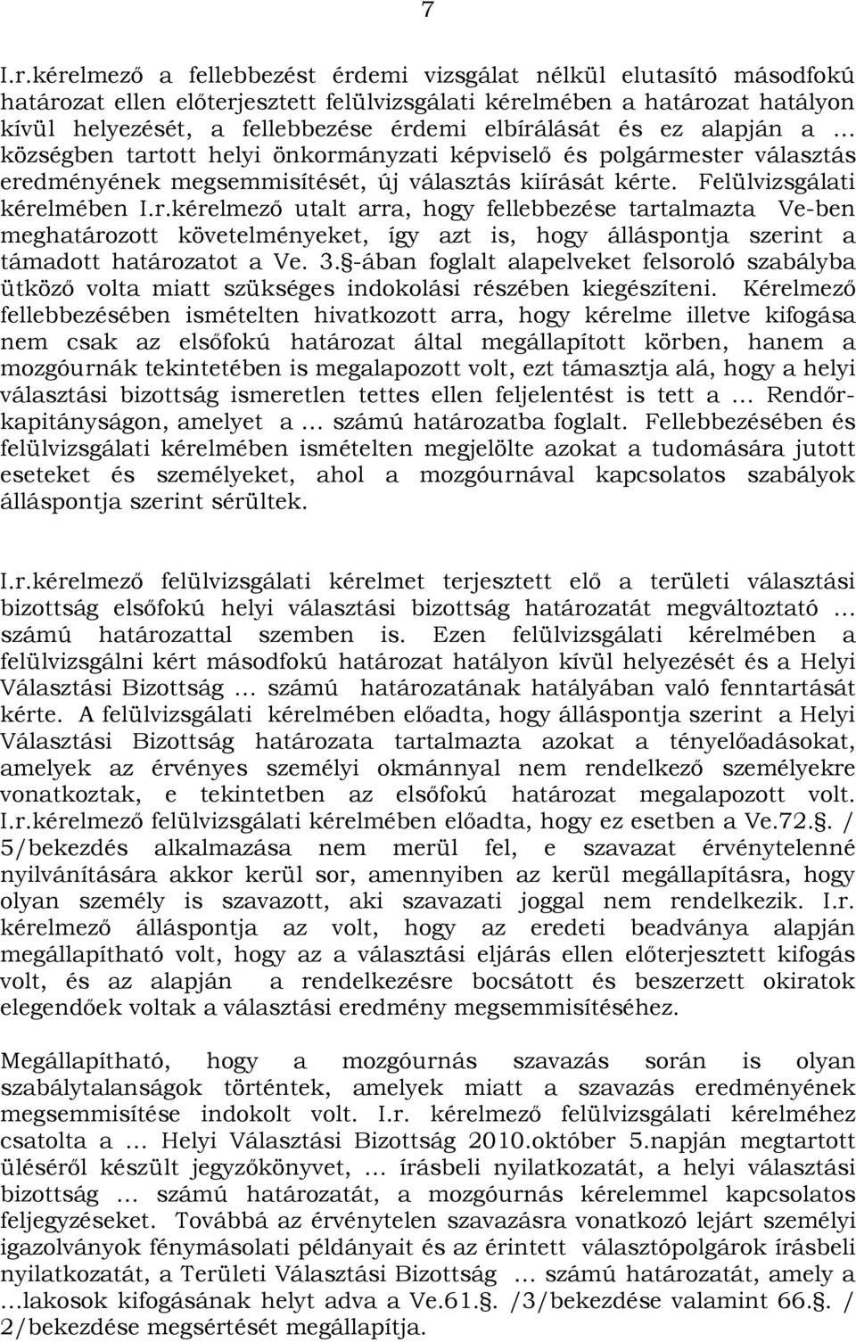 és ez alapján a községben tartott helyi önkormányzati képviselő és polgármester választás eredményének megsemmisítését, új választás kiírását kérte. Felülvizsgálati kérelmében I.r.kérelmező utalt arra, hogy fellebbezése tartalmazta Ve-ben meghatározott követelményeket, így azt is, hogy álláspontja szerint a támadott határozatot a Ve.