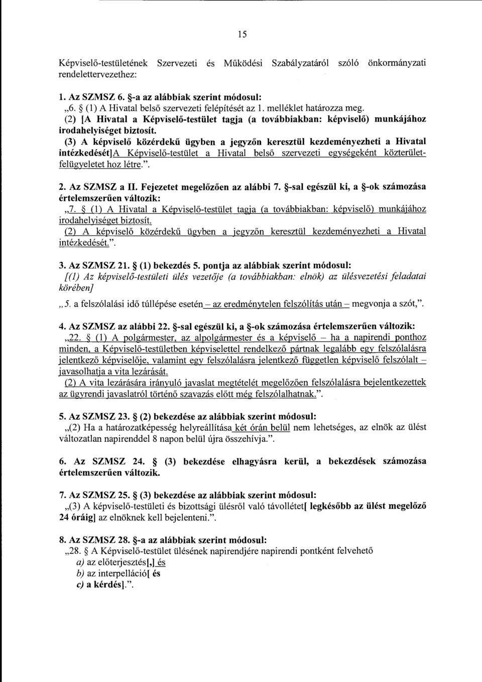 (3) A képviselő közérdekű ügyben a jegyzőn keresztül kezdeményezheti a Hivatal intézkedését]a Képviselő-testület a Hivatal belső szervezeti egységeként közterületfelügyeletet hoz létre.". 2.