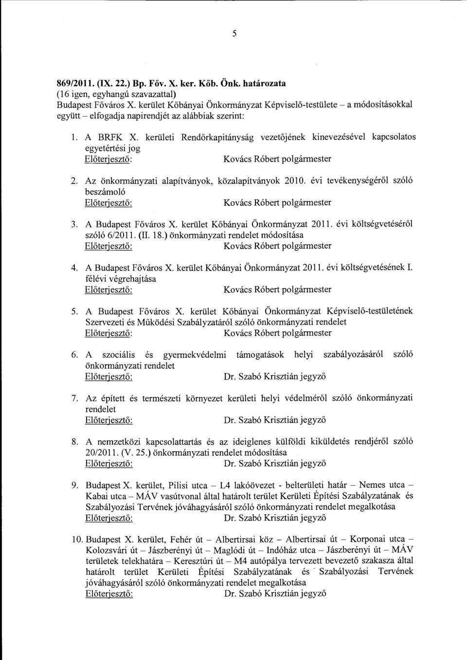 kerületi Rendőrkapitányság vezetőjének kinevezésével kapcsolatos egyetértési jog Kovács Róbert polgármester 2. Az önkormányzati alapítványok, közalapítványok 2010.