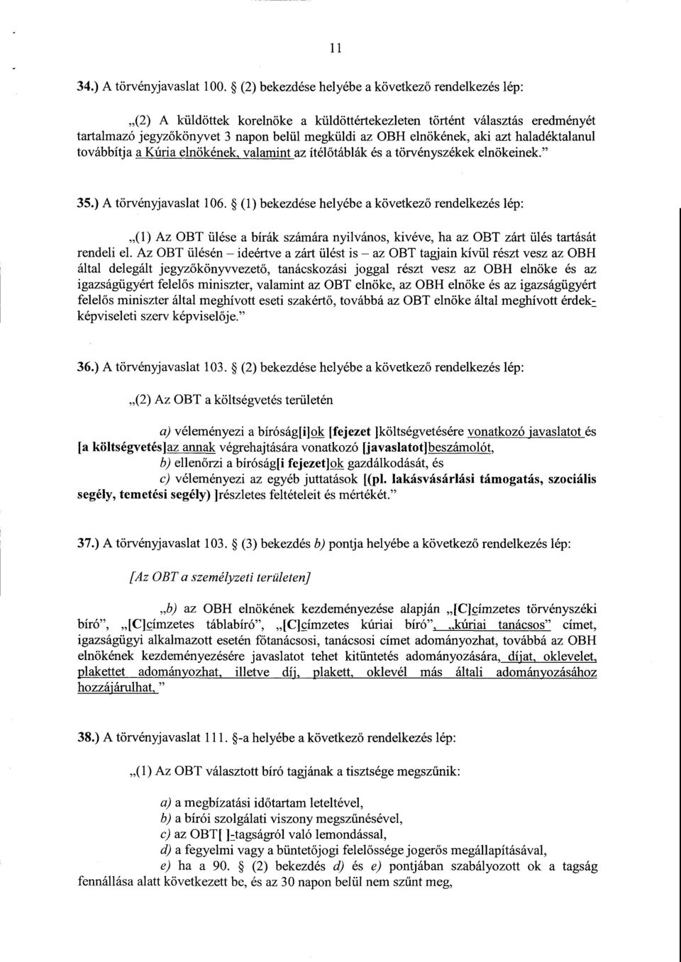 azt haladéktalanul továbbítja a Kúria elnökének, valamintaz ítél őtáblák és a törvényszékek elnökeinek. 35.) A törvényjavaslat 106.