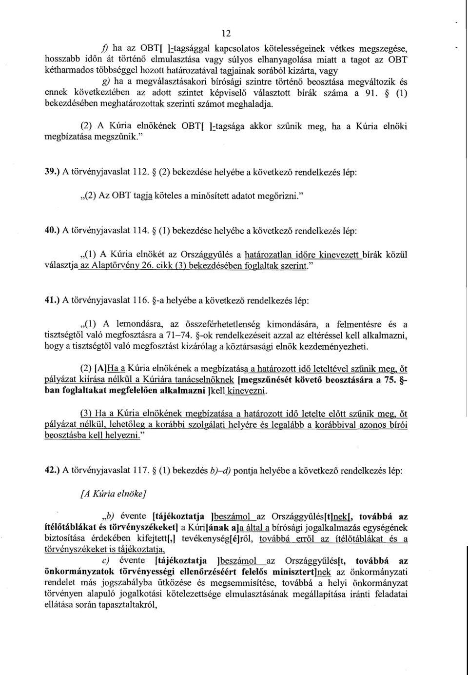 91. (1 ) bekezdésében meghatározottak szerinti számot meghaladja. (2) A Kúria elnökének OBT[ ]:tagsága akkor sz űnik meg, ha a Kúria elnök i megbízatása megszűnik." 39.) A törvényjavaslat 112.