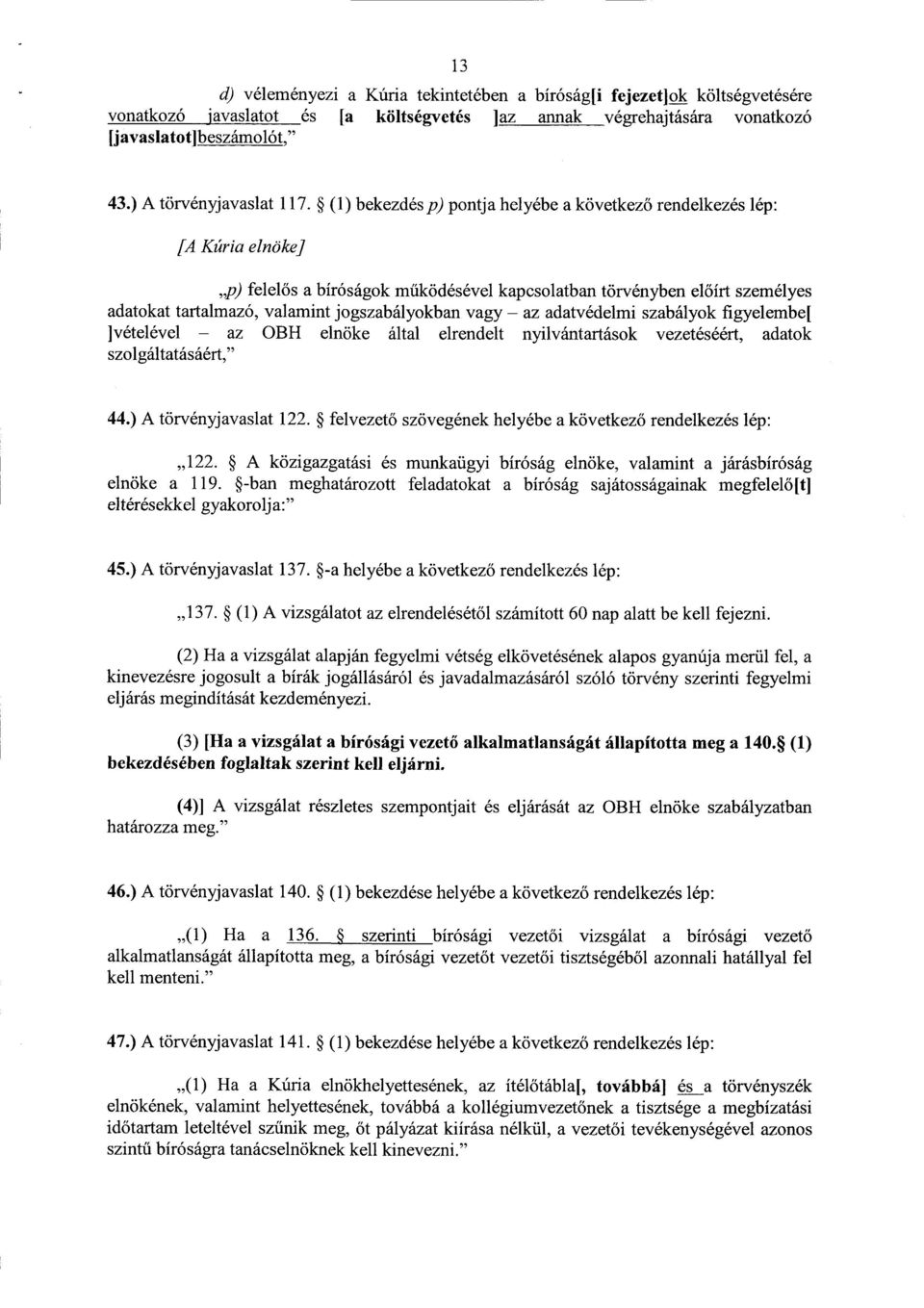 (1) bekezdésp) pontja helyébe a következ ő rendelkezés lép : [A Kúria elnöke] p) felel ős a bíróságok működésével kapcsolatban törvényben el őírt személyes adatokat tartalmazó, valamint