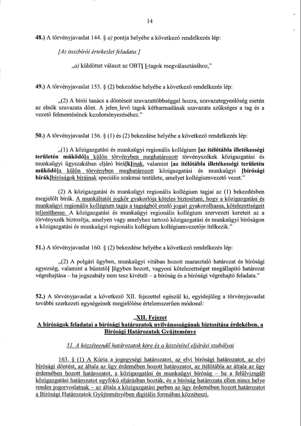 A jelenlev ő tagok kétharmadának szavazata szükséges a tag és a vezető felmentésének kezdeményezéséhez. 50.) A törvényjavaslat 156.