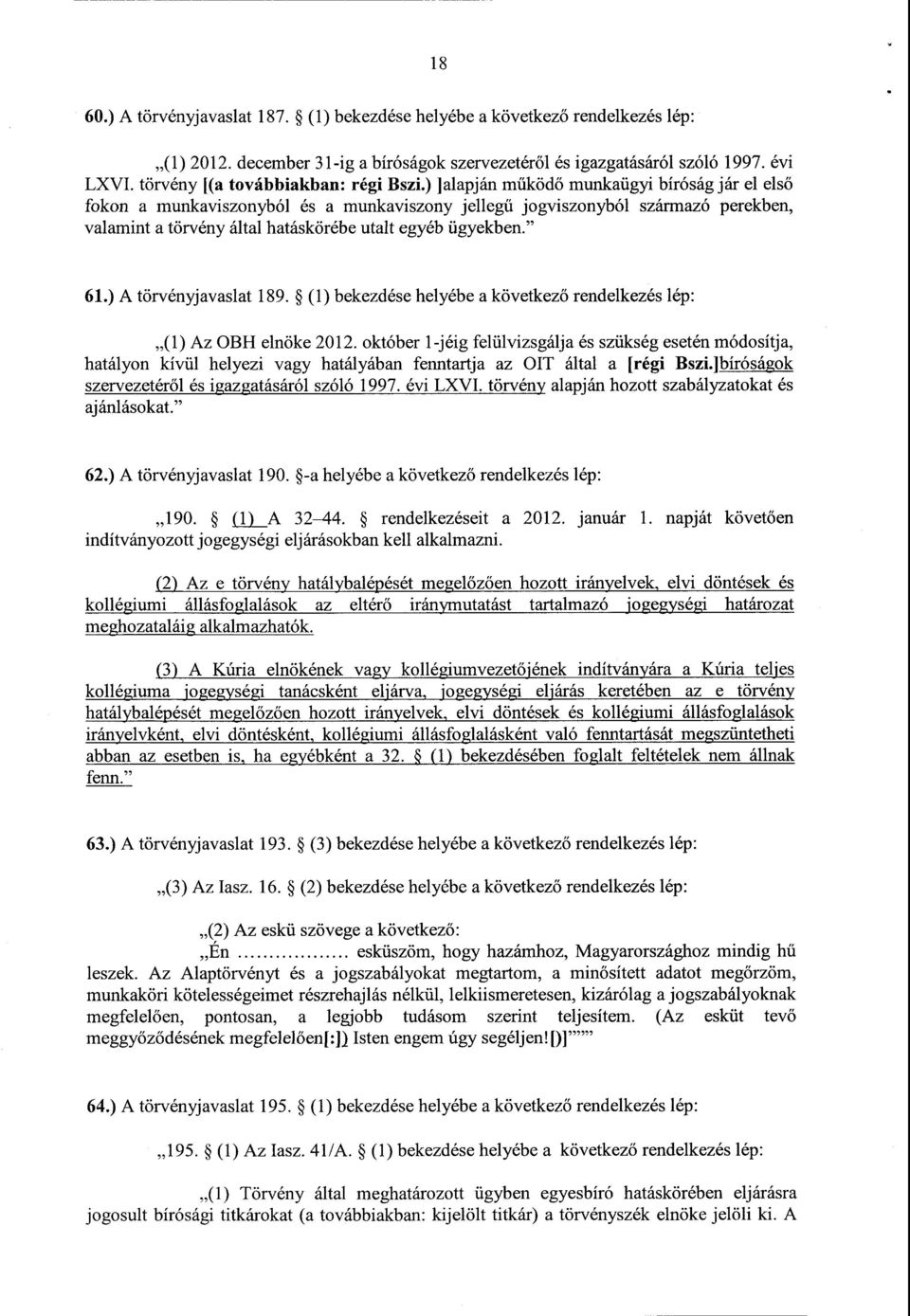 ) ]alapján működő munkaügyi bíróság jár el els ő fokon a munkaviszonyból és a munkaviszony jelleg ű jogviszonyból származó perekben, valamint a törvény által hatáskörébe utalt egyéb ügyekben. 61.