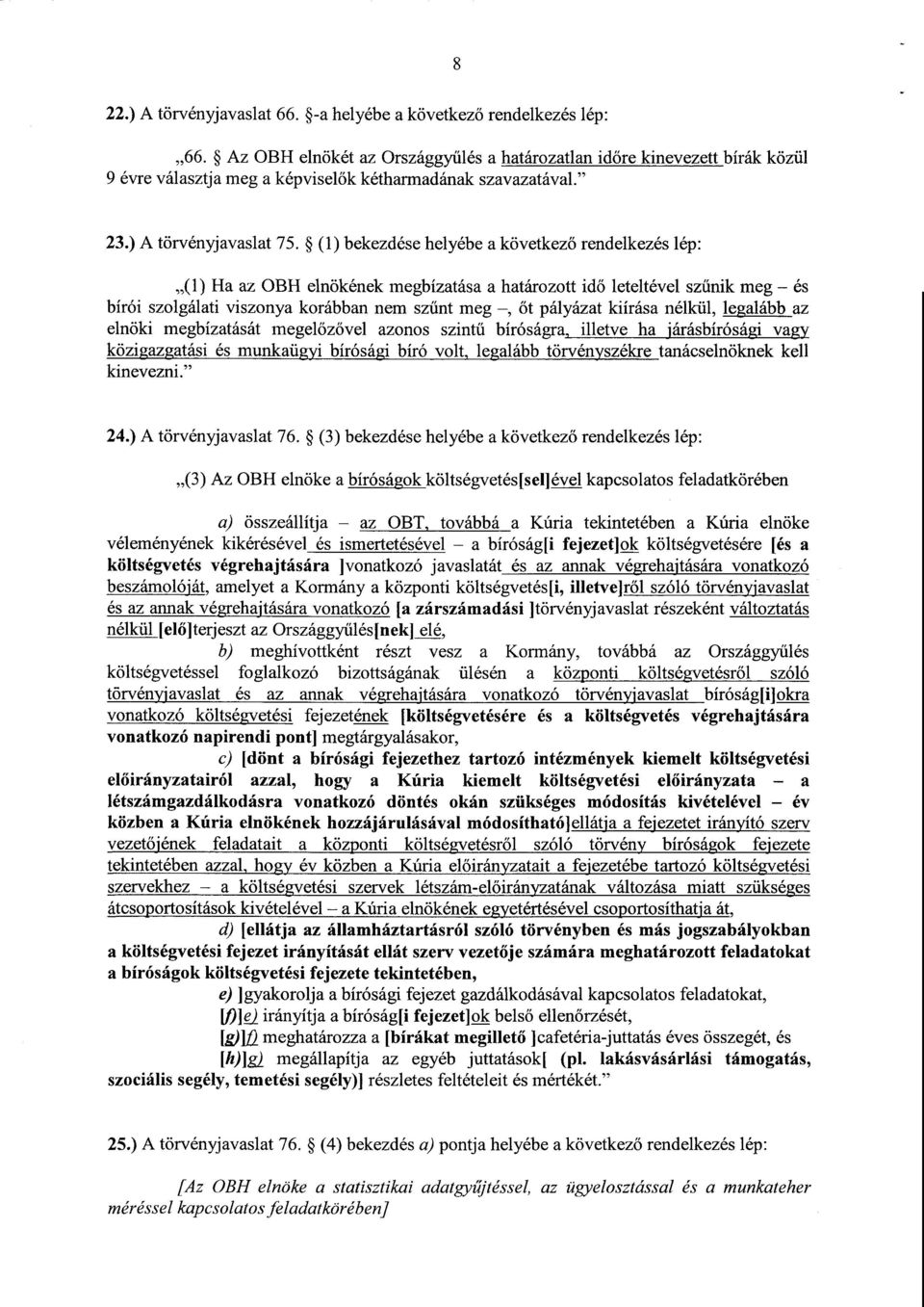 (1) bekezdése helyébe a következ ő rendelkezés lép : (1) Ha az OBH elnökének megbízatása a határozott id ő leteltével szűnik meg és bírói szolgálati viszonya korábban nem sz űnt meg, őt pályázat