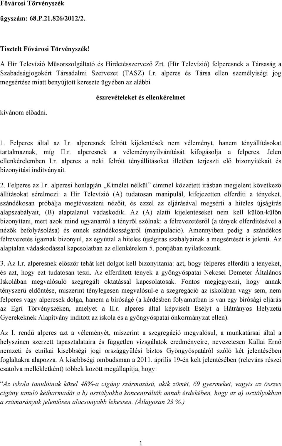 észrevételeket és ellenkérelmet 1. Felperes által az I.r. alperesnek felrótt kijelentések nem véleményt, hanem tényállításokat tartalmaznak, míg II.r. alperesnek a véleménynyilvánítását kifogásolja a felperes.