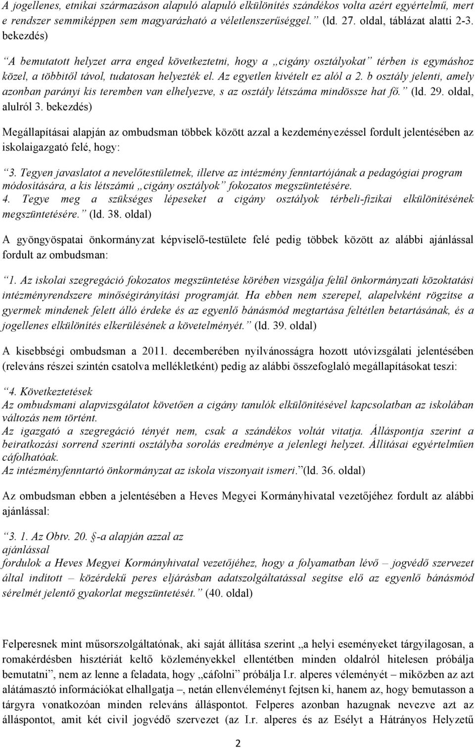 b osztály jelenti, amely azonban parányi kis teremben van elhelyezve, s az osztály létszáma mindössze hat fő. (ld. 29. oldal, alulról 3.